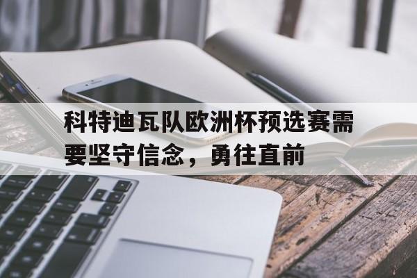 九游体育中国官网-包含科特迪瓦队欧洲杯预选赛需要坚守信念，勇往直前的词条